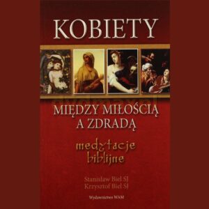 Kobiety - między miłością a zdradą. Medytacje biblijne - Stanisław Biel SJ, Krzysztof Biel SJ
