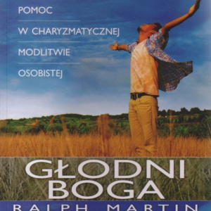 Głodni Boga. Praktyczna pomoc w charyzmatycznej modlitwie osobistej - Ralph Martin