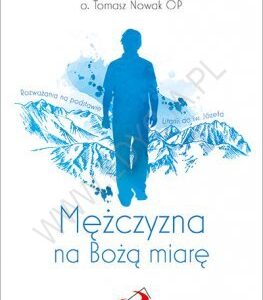 Mężczyzna na Bożą miarę. Rozważania na podstawie Litanii do św. Józefa - o. Tomasz Nowak OP