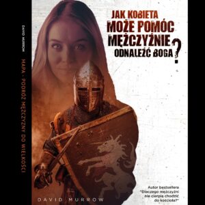 Jak kobieta może pomóc mężczyźnie odnaleźć Boga? - David Murrow