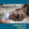 Ojcostwo Aspekty pedagogiczne i duchowe - Józef Augustyn SJ - obrazek 4