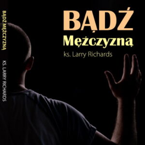 Bądź Mężczyzną - ks. Larry Richards