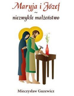 Maryja i Józef - niezwykłe małżeństwo