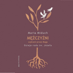 Mężczyźni wybrani przez Boga Dzieje rodu św. Józefa - Maria Miduch