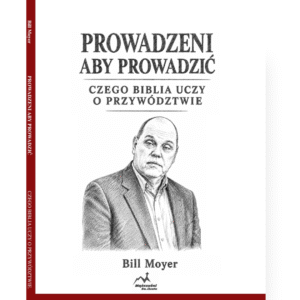 Prowadzeni aby prowadzić. Czego Biblia uczy o przywództwie - Bill Moyer